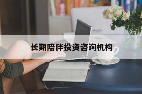 随州市包含长期陪伴投资咨询机构的词条